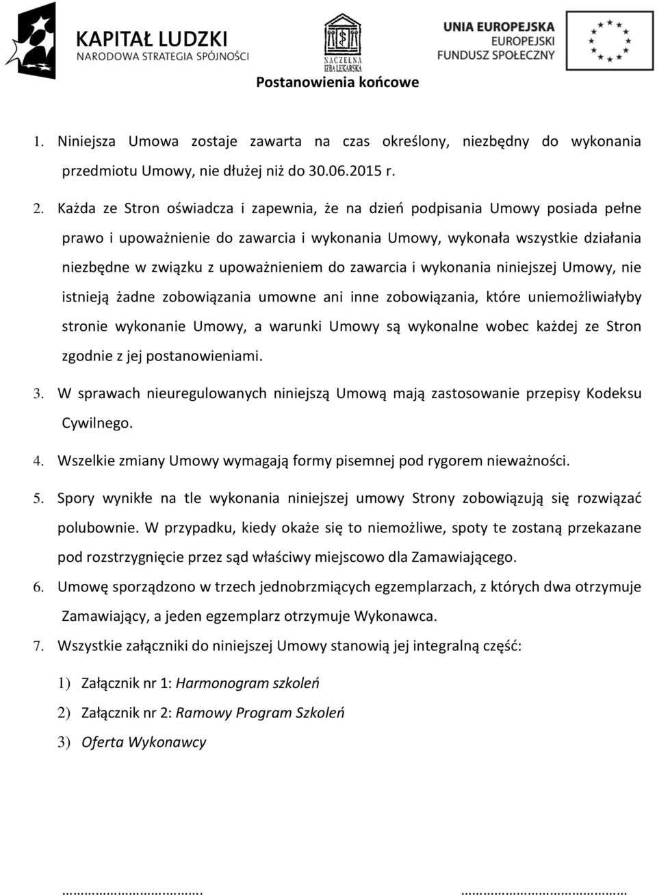 zawarcia i wykonania niniejszej Umowy, nie istnieją żadne zobowiązania umowne ani inne zobowiązania, które uniemożliwiałyby stronie wykonanie Umowy, a warunki Umowy są wykonalne wobec każdej ze Stron