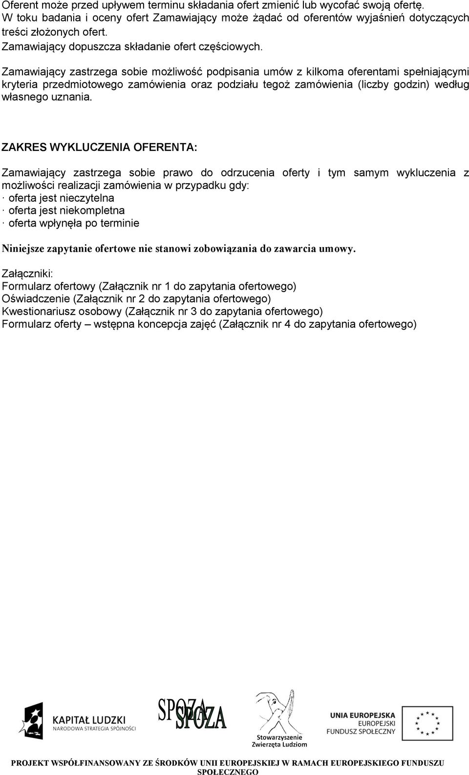 Zamawiający zastrzega sobie możliwość podpisania umów z kilkoma oferentami spełniającymi kryteria przedmiotowego zamówienia oraz podziału tegoż zamówienia (liczby godzin) według własnego uznania.