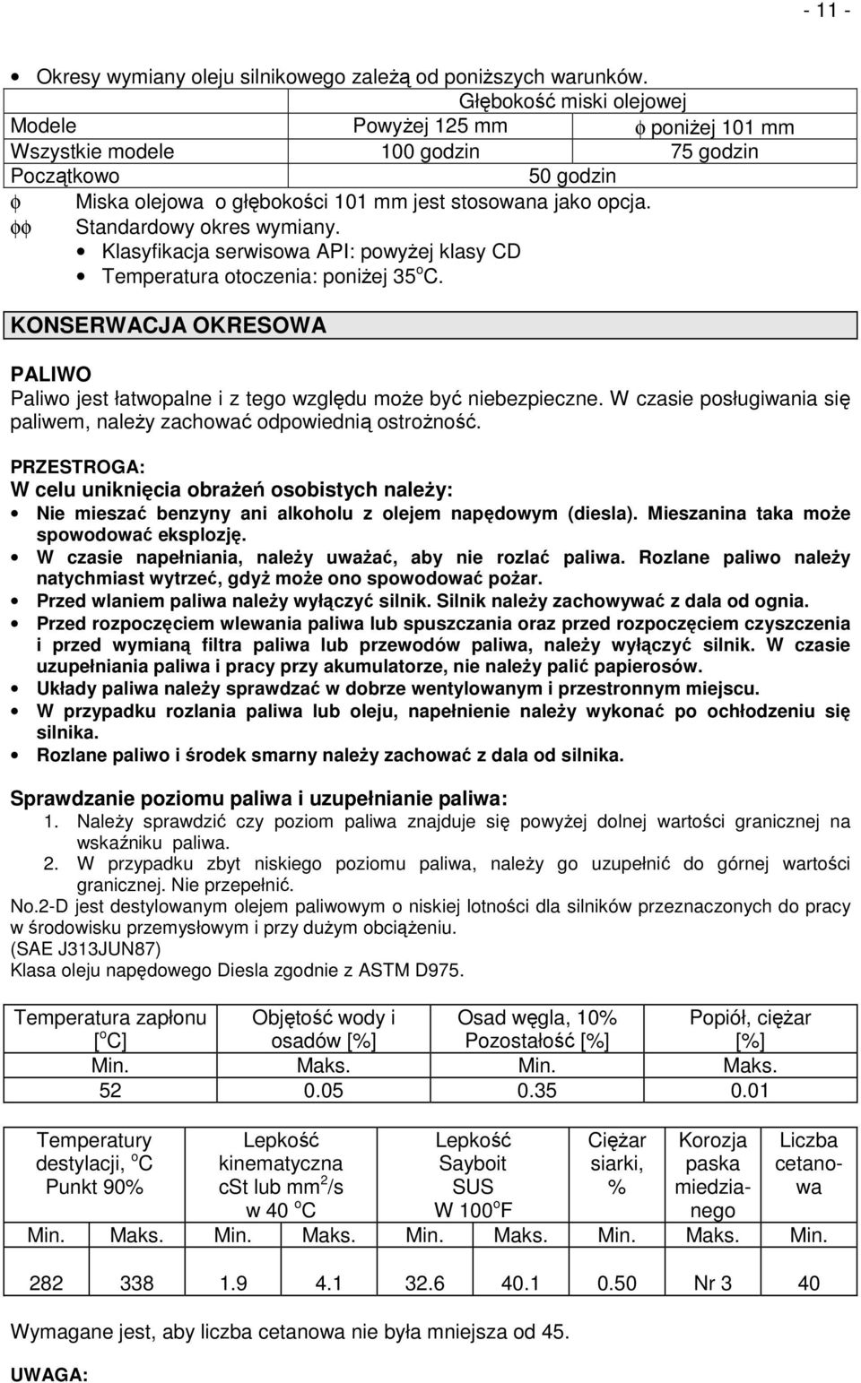 Standardowy okres wymiany. Klasyfikacja serwisowa API: powyŝej klasy CD Temperatura otoczenia: poniŝej 35 o C.