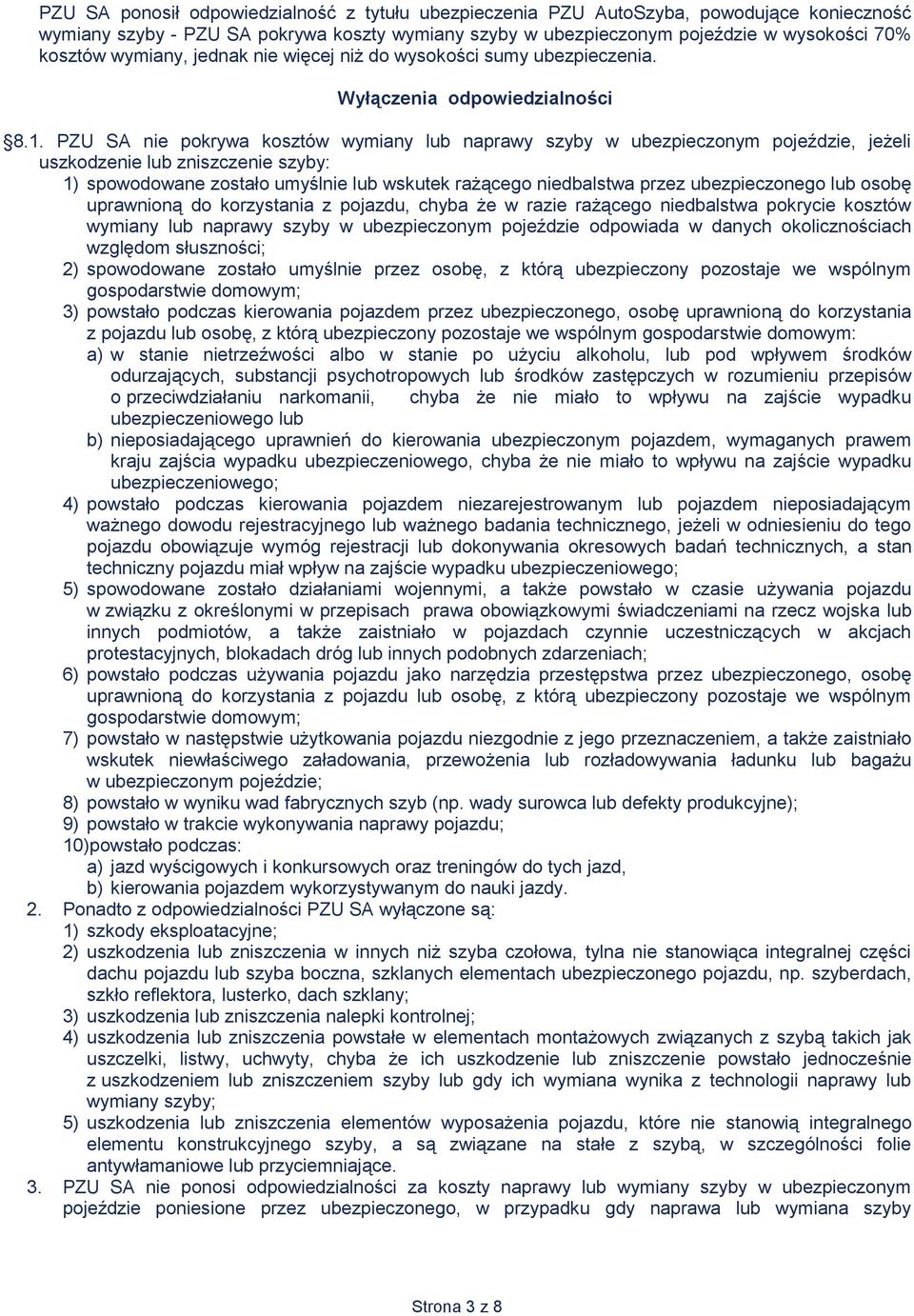 PZU SA nie pokrywa kosztów wymiany lub naprawy szyby w ubezpieczonym pojeździe, jeżeli uszkodzenie lub zniszczenie szyby: 1) spowodowane zostało umyślnie lub wskutek rażącego niedbalstwa przez