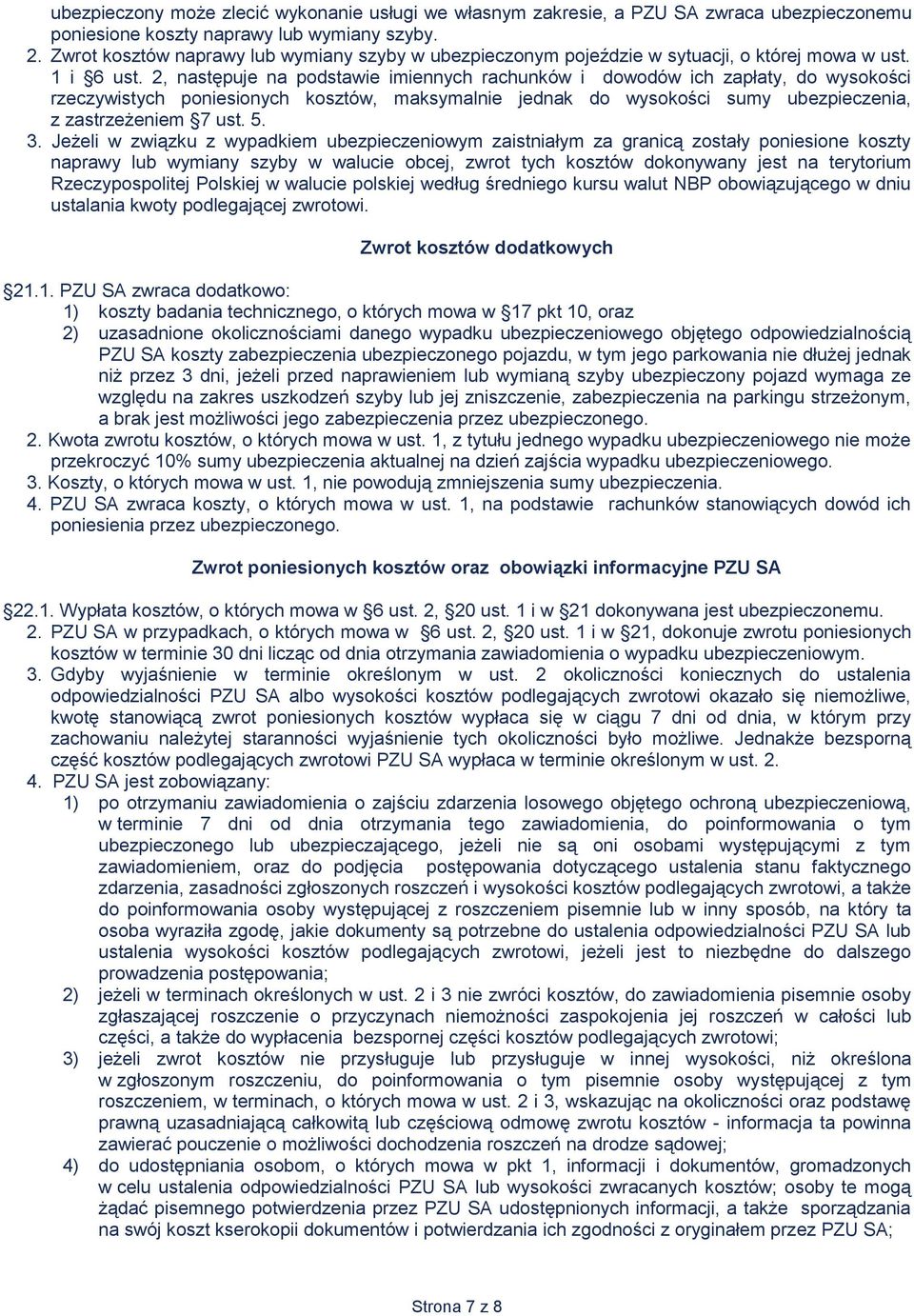 2, następuje na podstawie imiennych rachunków i dowodów ich zapłaty, do wysokości rzeczywistych poniesionych kosztów, maksymalnie jednak do wysokości sumy ubezpieczenia, z zastrzeżeniem 7 ust. 5. 3.