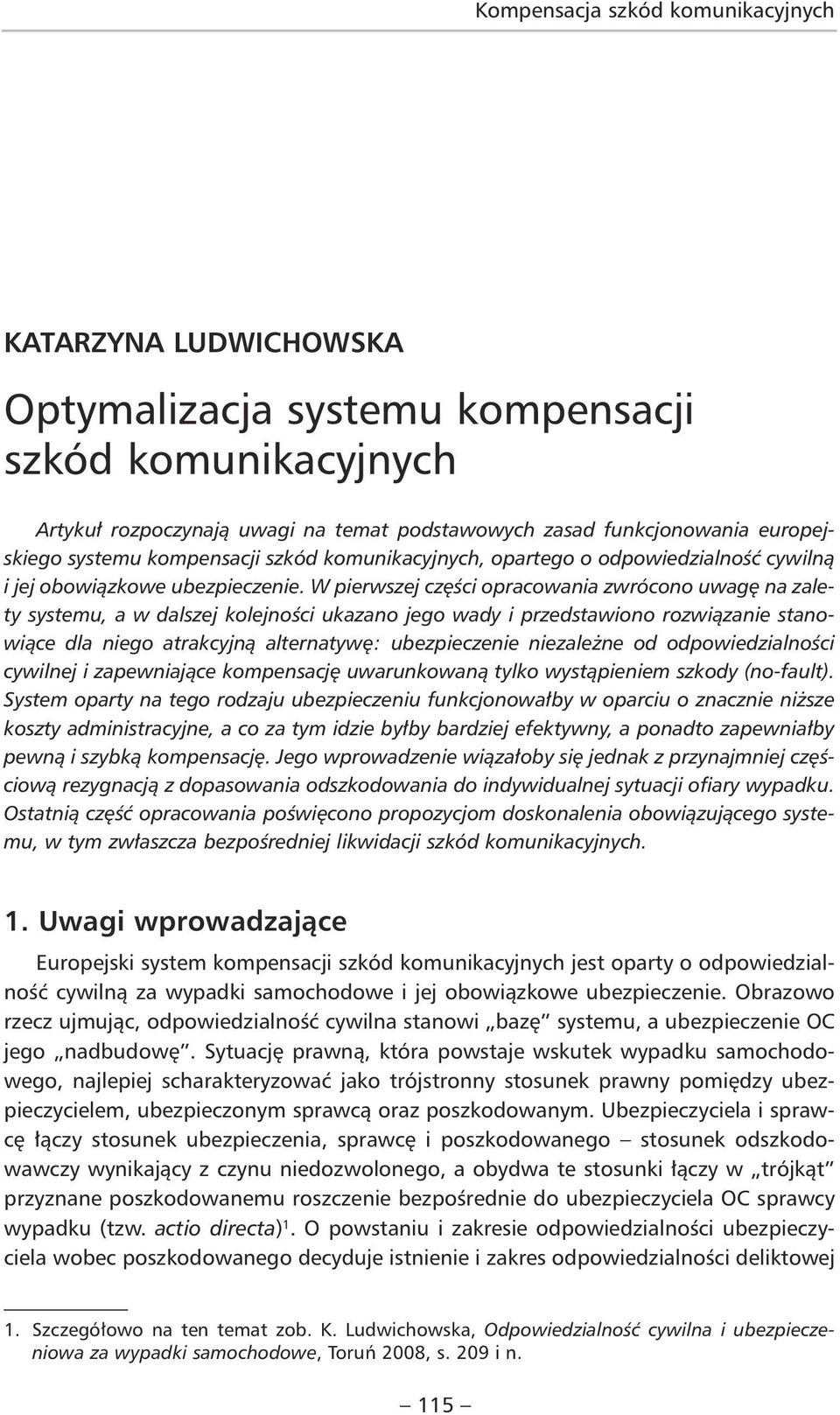 W pierwszej części opracowania zwrócono uwagę na zalety systemu, a w dalszej kolejności ukazano jego wady i przedstawiono rozwiązanie stanowiące dla niego atrakcyjną alternatywę: ubezpieczenie