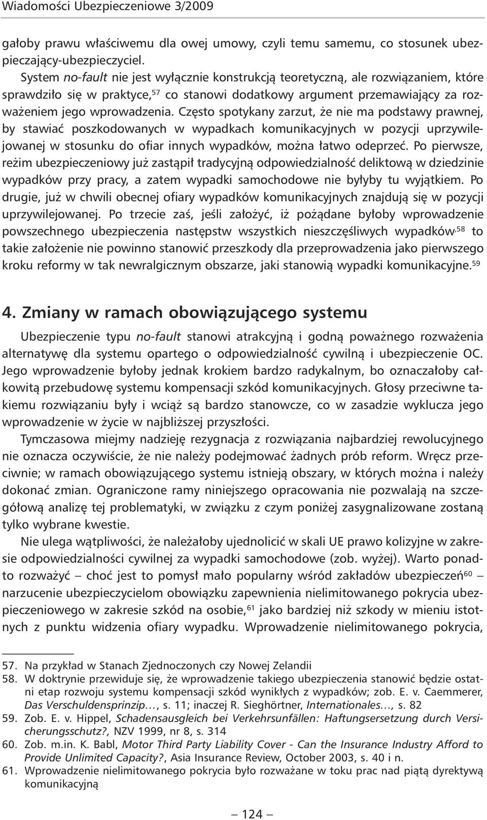 Często spotykany zarzut, że nie ma podstawy prawnej, by stawiać poszkodowanych w wypadkach komunikacyjnych w pozycji uprzywilejowanej w stosunku do ofiar innych wypadków, można łatwo odeprzeć.