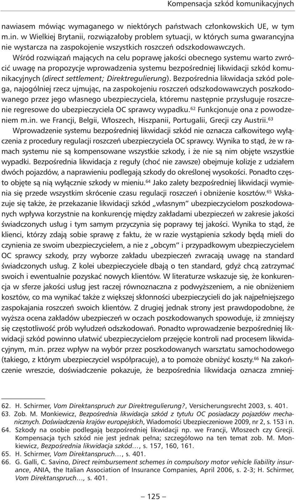 Wśród rozwiązań mających na celu poprawę jakości obecnego systemu warto zwrócić uwagę na propozycje wprowadzenia systemu bezpośredniej likwidacji szkód komunikacyjnych (direct settlement;