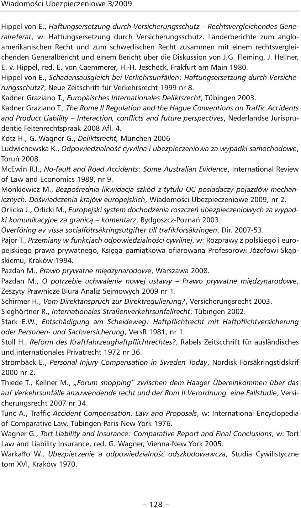 E. von Caemmerer, H.-H. Jescheck, Frakfurt am Main 1980. Hippel von E., Schadensausgleich bei Verkehrsunfällen: Haftungsersetzung durch Versicherungsschutz?