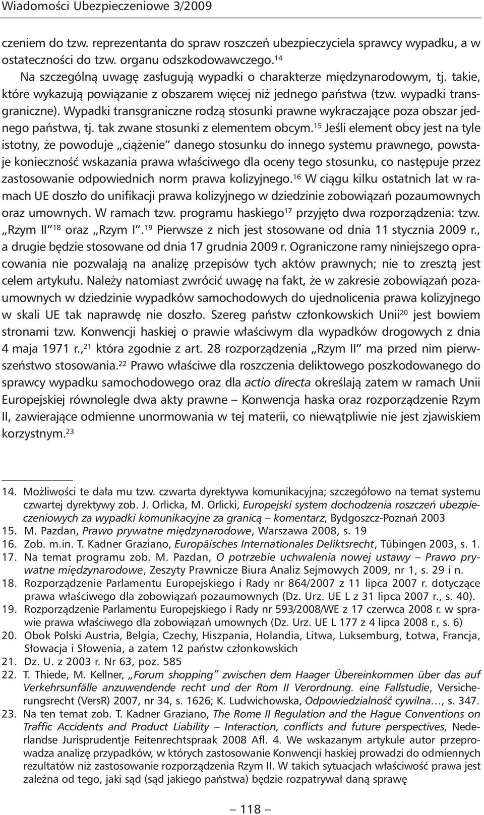 Wypadki transgraniczne rodzą stosunki prawne wykraczające poza obszar jednego państwa, tj. tak zwane stosunki z elementem obcym.