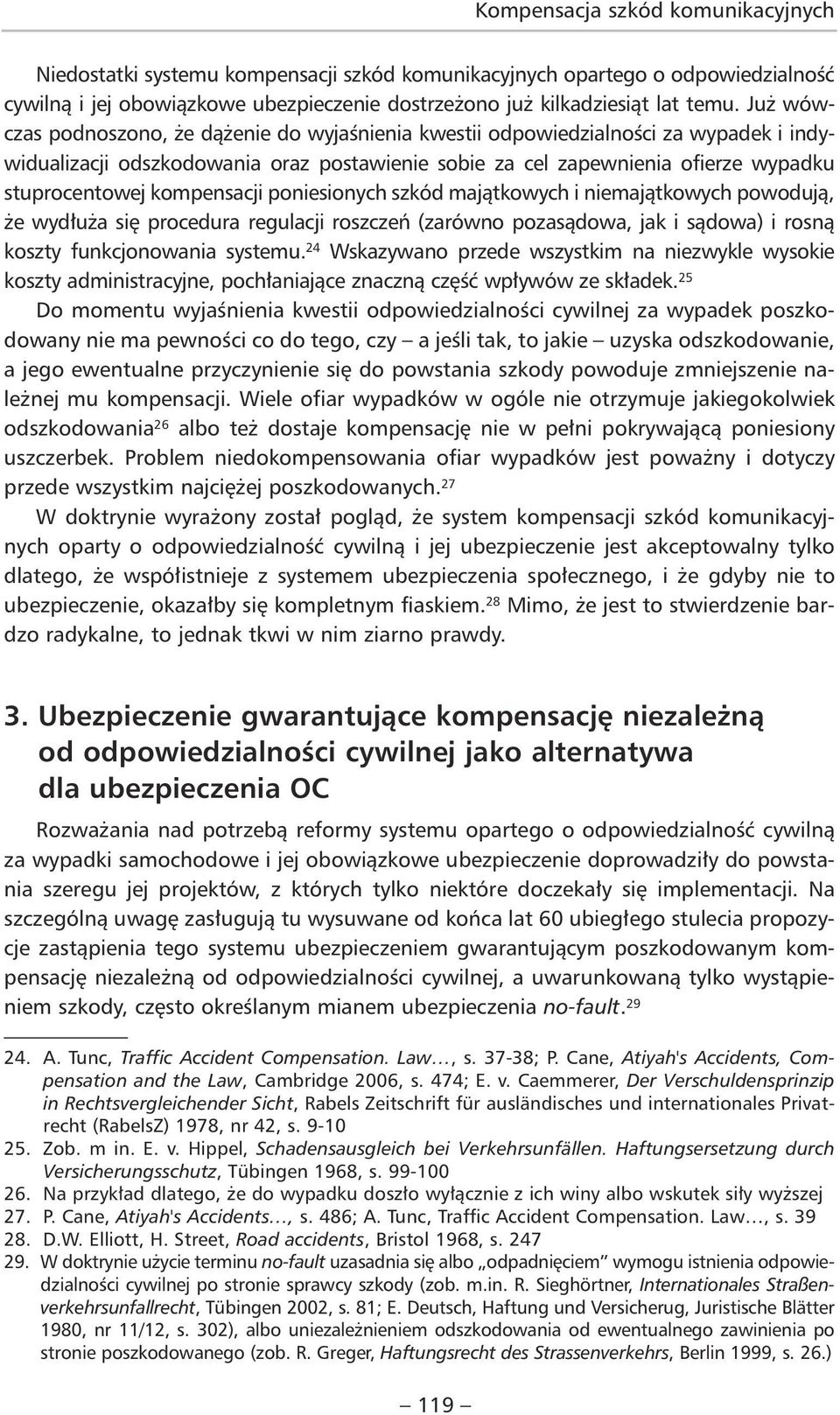 kompensacji poniesionych szkód majątkowych i niemajątkowych powodują, że wydłuża się procedura regulacji roszczeń (zarówno pozasądowa, jak i sądowa) i rosną koszty funkcjonowania systemu.