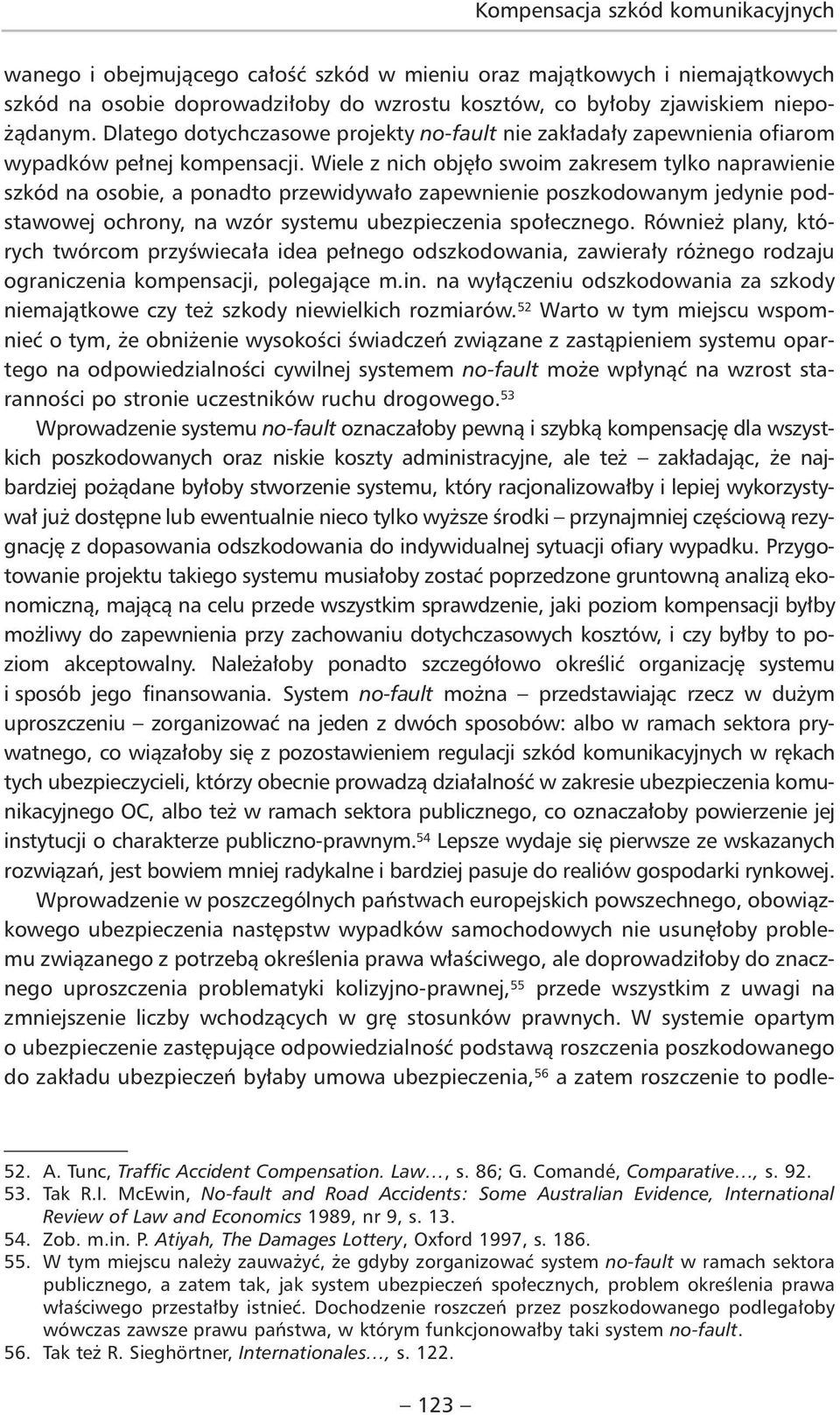 Wiele z nich objęło swoim zakresem tylko naprawienie szkód na osobie, a ponadto przewidywało zapewnienie poszkodowanym jedynie podstawowej ochrony, na wzór systemu ubezpieczenia społecznego.