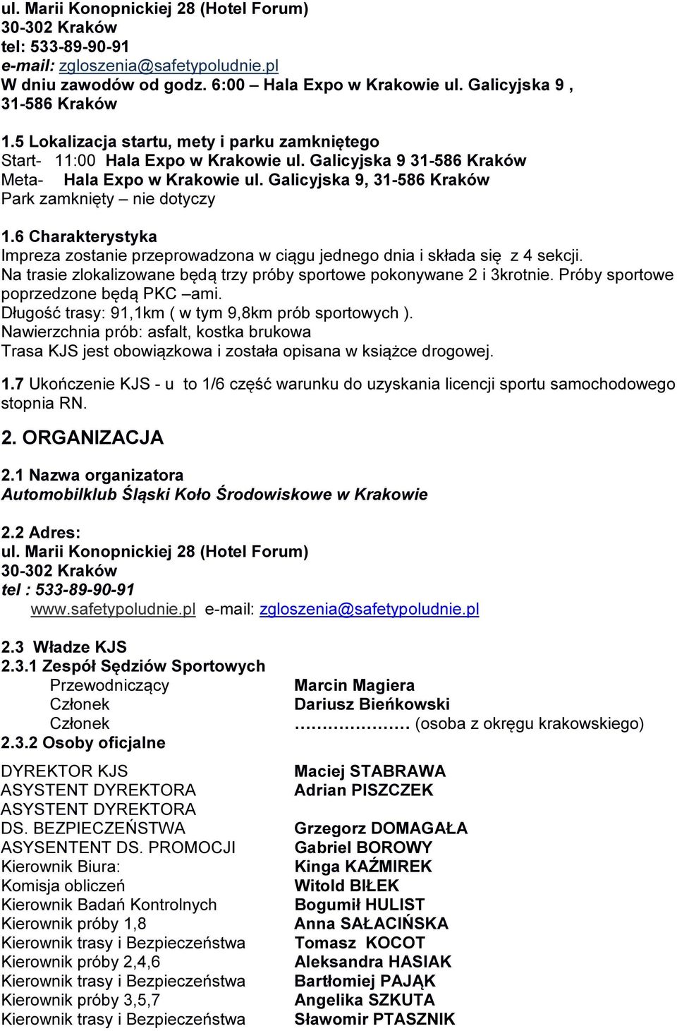 6 Charakterystyka Impreza zostanie przeprowadzona w ciągu jednego dnia i składa się z 4 sekcji. Na trasie zlokalizowane będą trzy próby sportowe pokonywane 2 i 3krotnie.