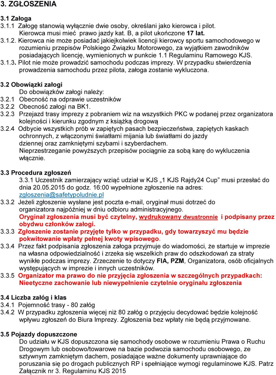 punkcie 1.1 Regulaminu Ramowego KJS. 3.1.3. Pilot nie może prowadzić samochodu podczas imprezy. W przypadku stwierdzenia prowadzenia samochodu przez pilota, załoga zostanie wykluczona. 3.2 Obowiązki załogi Do obowiązków załogi należy: 3.