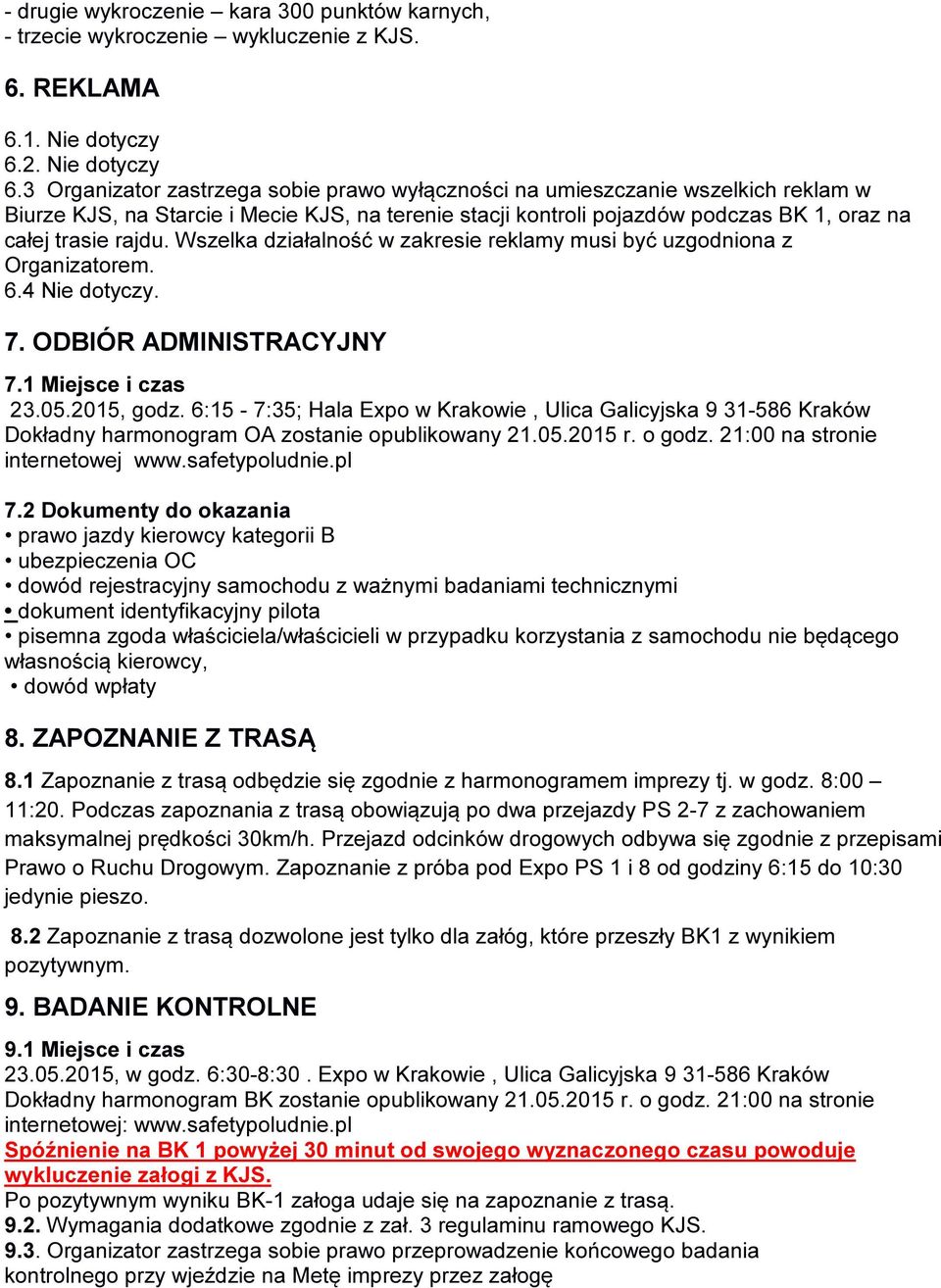 3 Organizator zastrzega sobie prawo wyłączności na umieszczanie wszelkich reklam w Biurze KJS, na Starcie i Mecie KJS, na terenie stacji kontroli pojazdów podczas BK 1, oraz na całej trasie rajdu.