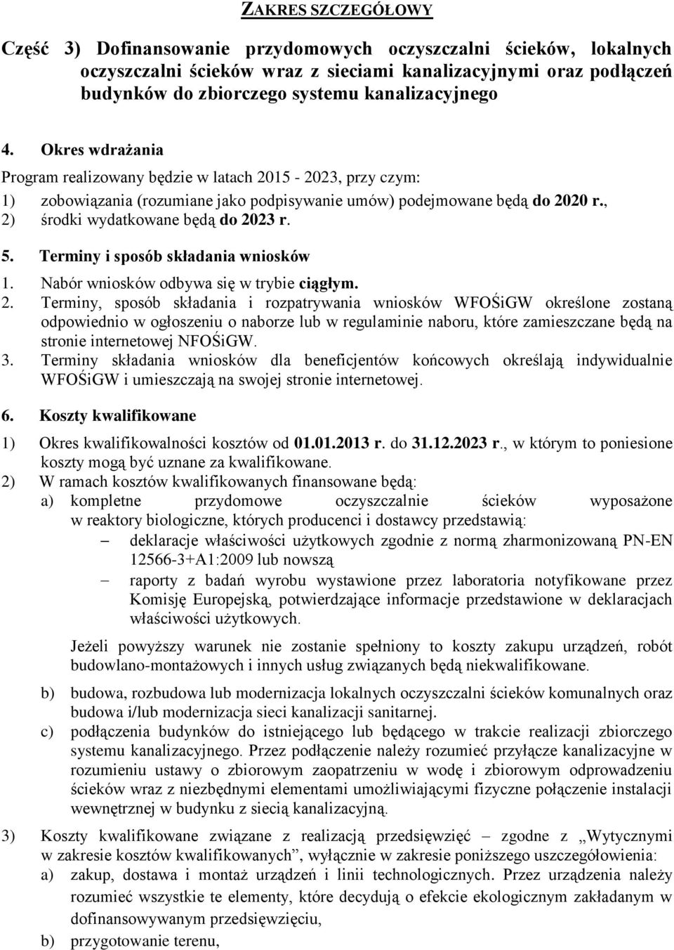 , 2) środki wydatkowane będą do 2023 r. 5. Terminy i sposób składania wniosków 1. Nabór wniosków odbywa się w trybie ciągłym. 2. Terminy, sposób składania i rozpatrywania wniosków WFOŚiGW określone zostaną odpowiednio w ogłoszeniu o naborze lub w regulaminie naboru, które zamieszczane będą na stronie internetowej NFOŚiGW.