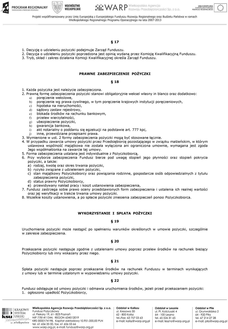 Prawną formę zabezpieczenia pożyczki stanowi obligatoryjnie weksel własny in blanco oraz dodatkowo: a) poręczenie wekslowe, b) poręczenie wg prawa cywilnego, w tym poręczenie krajowych instytucji