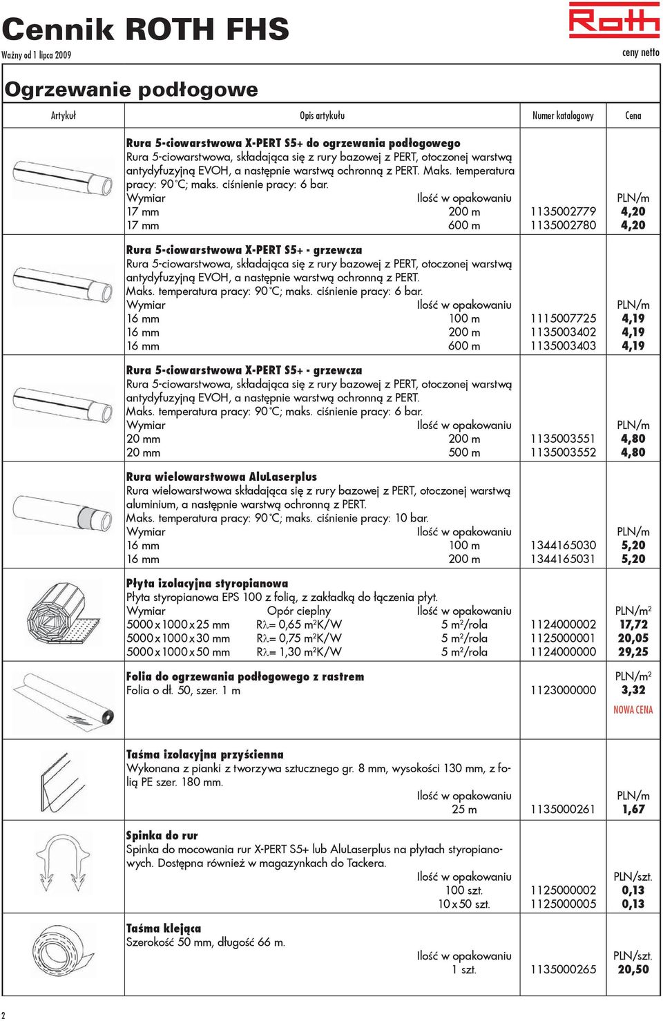 17 mm 200 m 17 mm 600 m Rura 5-ciowarstwowa X-PERT S5+ - grzewcza Rura 5-ciowarstwowa, składająca się z rury bazowej z PERT, otoczonej warstwą antydyfuzyjną EVOH, a następnie warstwą  16 mm 100 m 16