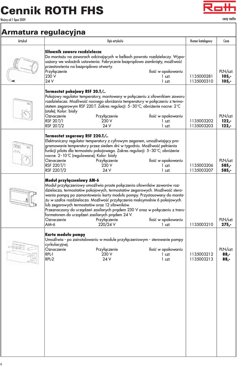 . Pokojowy regulator temperatury, montowany w połączeniu z siłownikiem zaworu rozdzielacza. Możliwość nocnego obniżania temperatury w połączeniu z termostatem zegarowym RSF 220.T.