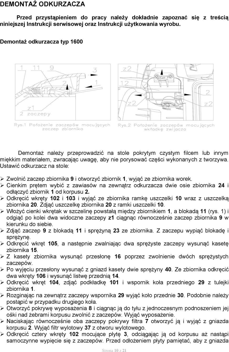 Ustawić odkurzacz na stole: Zwolnić zaczep zbiornika 9 i otworzyć zbiornik, wyjąć ze zbiornika worek.