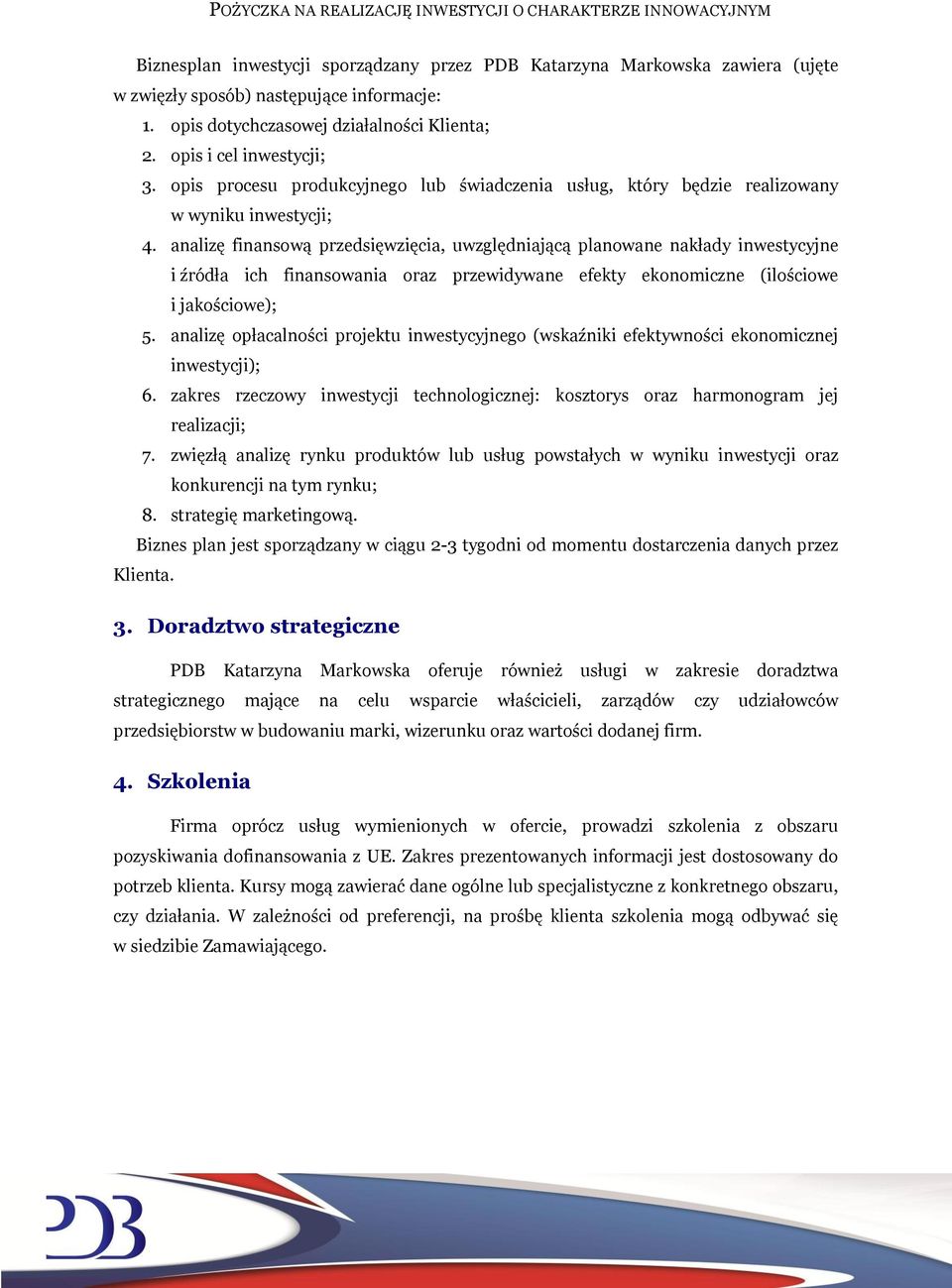 analizę finansową przedsięwzięcia, uwzględniającą planowane nakłady inwestycyjne i źródła ich finansowania oraz przewidywane efekty ekonomiczne (ilościowe i jakościowe); 5.