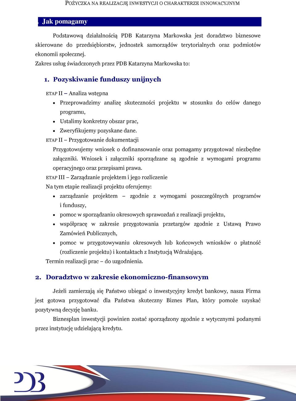 Pozyskiwanie funduszy unijnych ETAP II Analiza wstępna Przeprowadzimy analizę skuteczności projektu w stosunku do celów danego programu, Ustalimy konkretny obszar prac, Zweryfikujemy pozyskane dane.