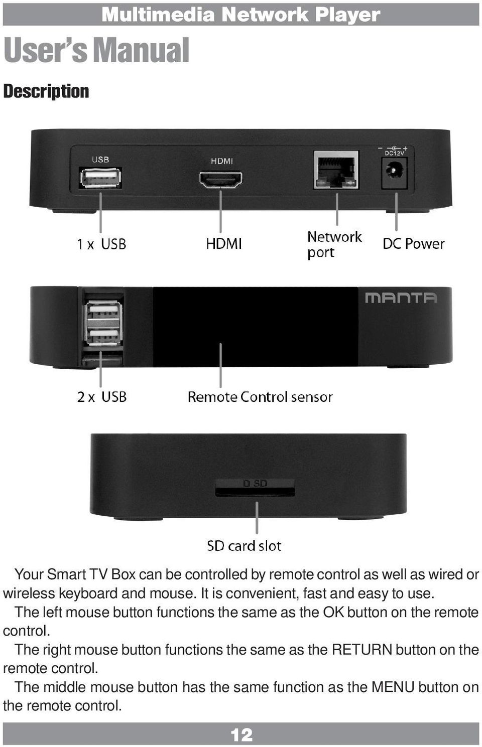 The left mouse button functions the same as the OK button on the remote control.