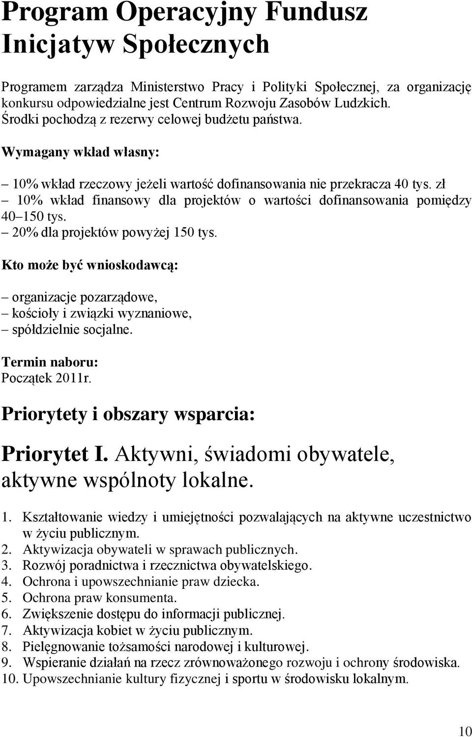 zł 10% wkład finansowy dla projektów o wartości dofinansowania pomiędzy 40 150 tys. 20% dla projektów powyżej 150 tys.