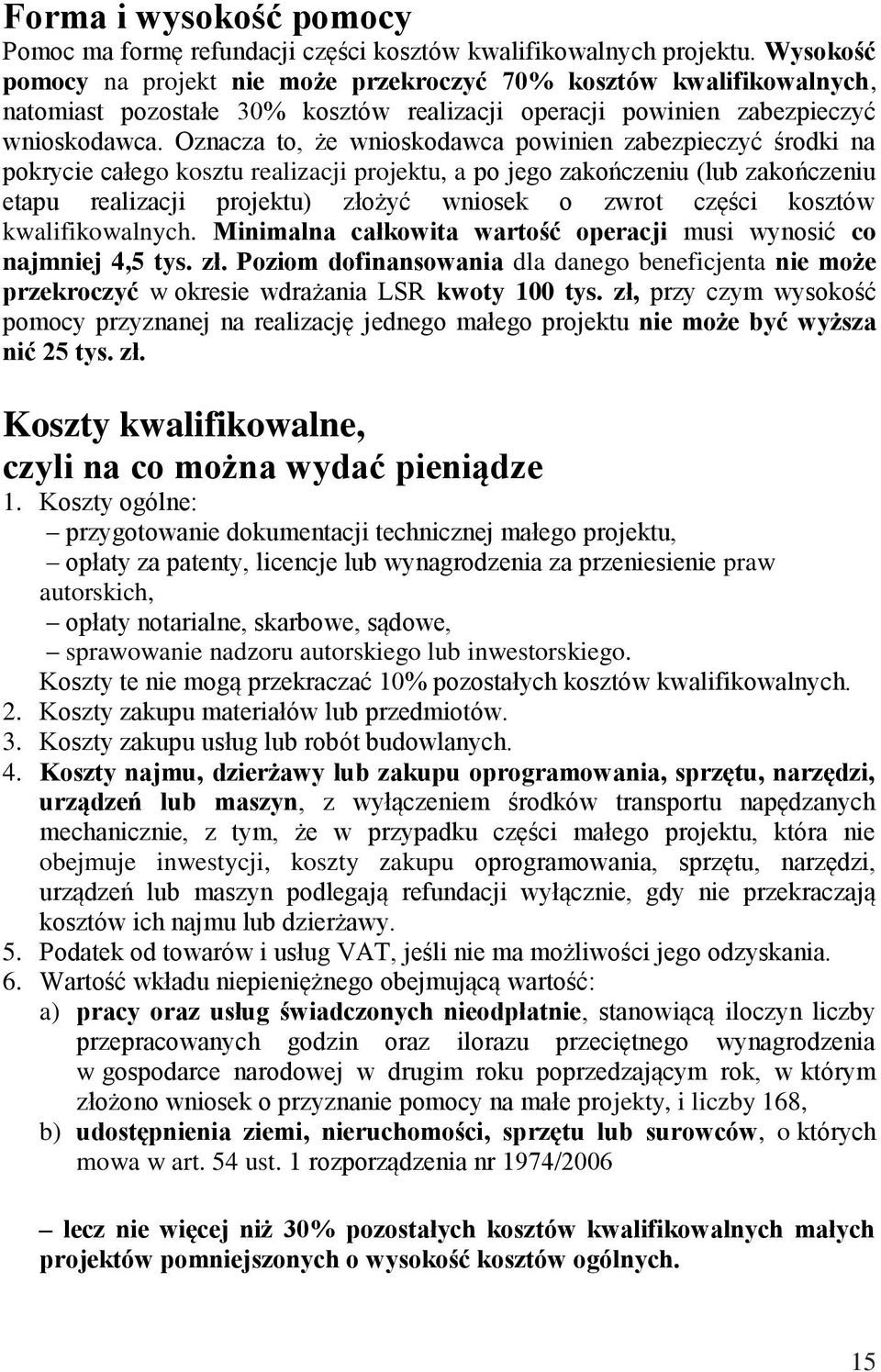 Oznacza to, że wnioskodawca powinien zabezpieczyć środki na pokrycie całego kosztu realizacji projektu, a po jego zakończeniu (lub zakończeniu etapu realizacji projektu) złożyć wniosek o zwrot części