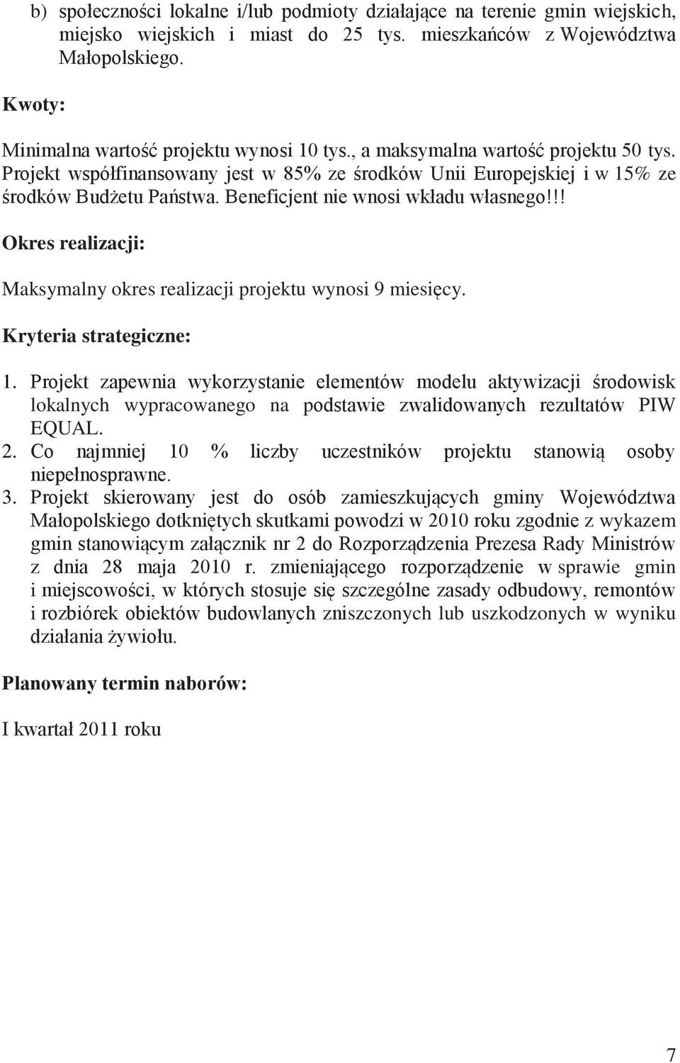 Beneficjent nie wnosi wkładu własnego!!! Okres realizacji: Maksymalny okres realizacji projektu wynosi 9 miesięcy. Kryteria strategiczne: 1.