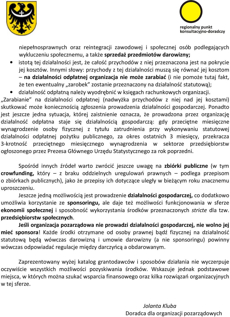 Innymi słowy: przychody z tej działalności muszą się równać jej kosztom na działalności odpłatnej organizacja nie może zarabiać (i nie pomoże tutaj fakt, że ten ewentualny zarobek zostanie