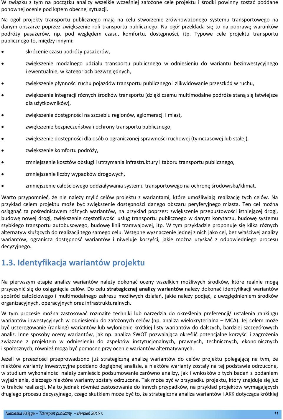 Na ogół przekłada się to na poprawę warunków podróży pasażerów, np. pod względem czasu, komfortu, dostępności, itp.