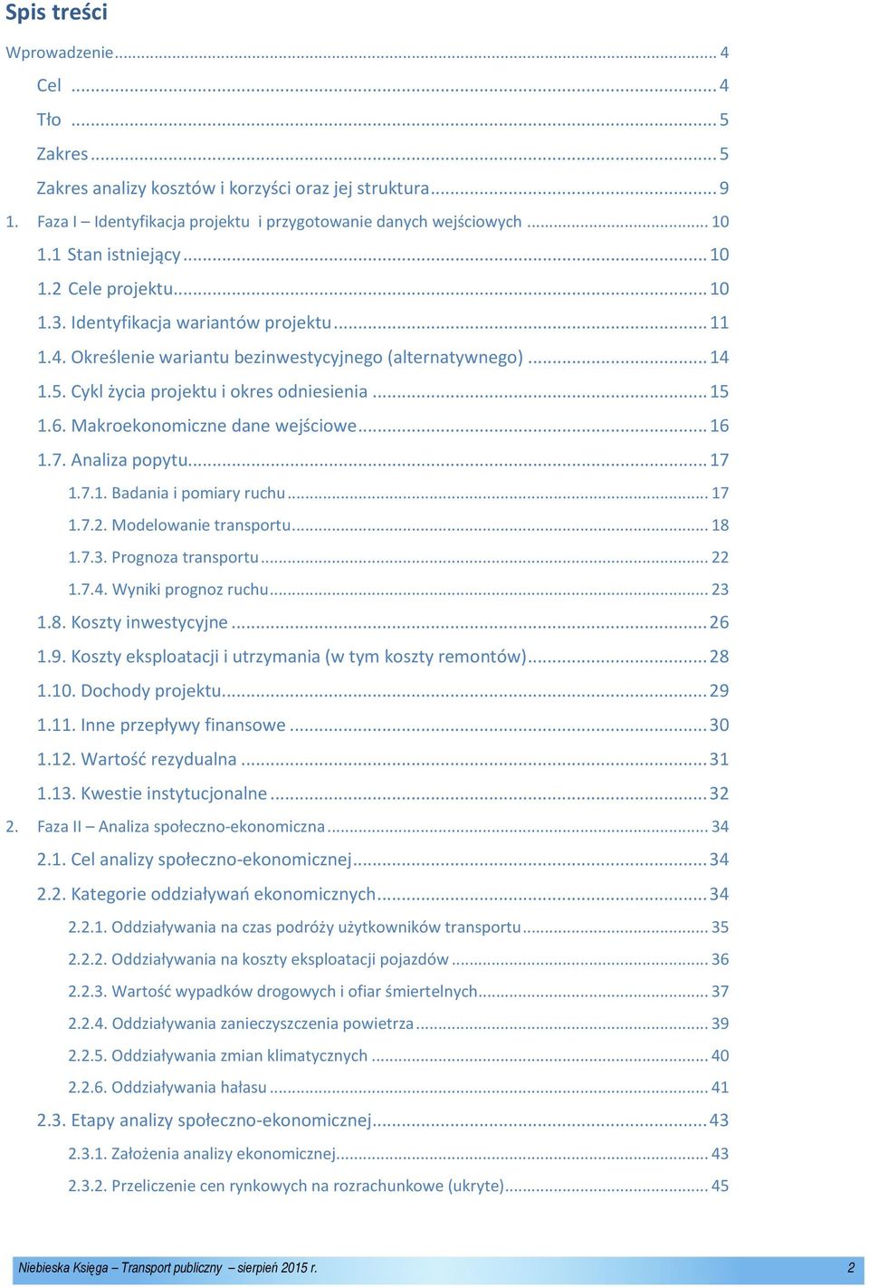 Cykl życia projektu i okres odniesienia... 15 1.6. Makroekonomiczne dane wejściowe... 16 1.7. Analiza popytu... 17 1.7.1. Badania i pomiary ruchu... 17 1.7.2. Modelowanie transportu... 18 1.7.3.