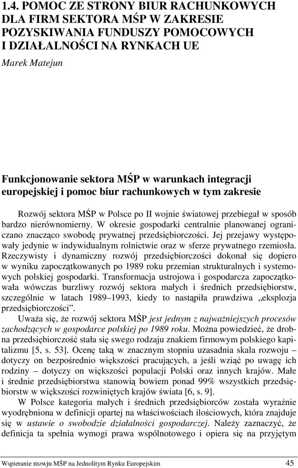 W okresie gospodarki centralnie planowanej ograniczano znaczco swobod prywatnej przedsibiorczoci. Jej przejawy wystpowały jedynie w indywidualnym rolnictwie oraz w sferze prywatnego rzemiosła.