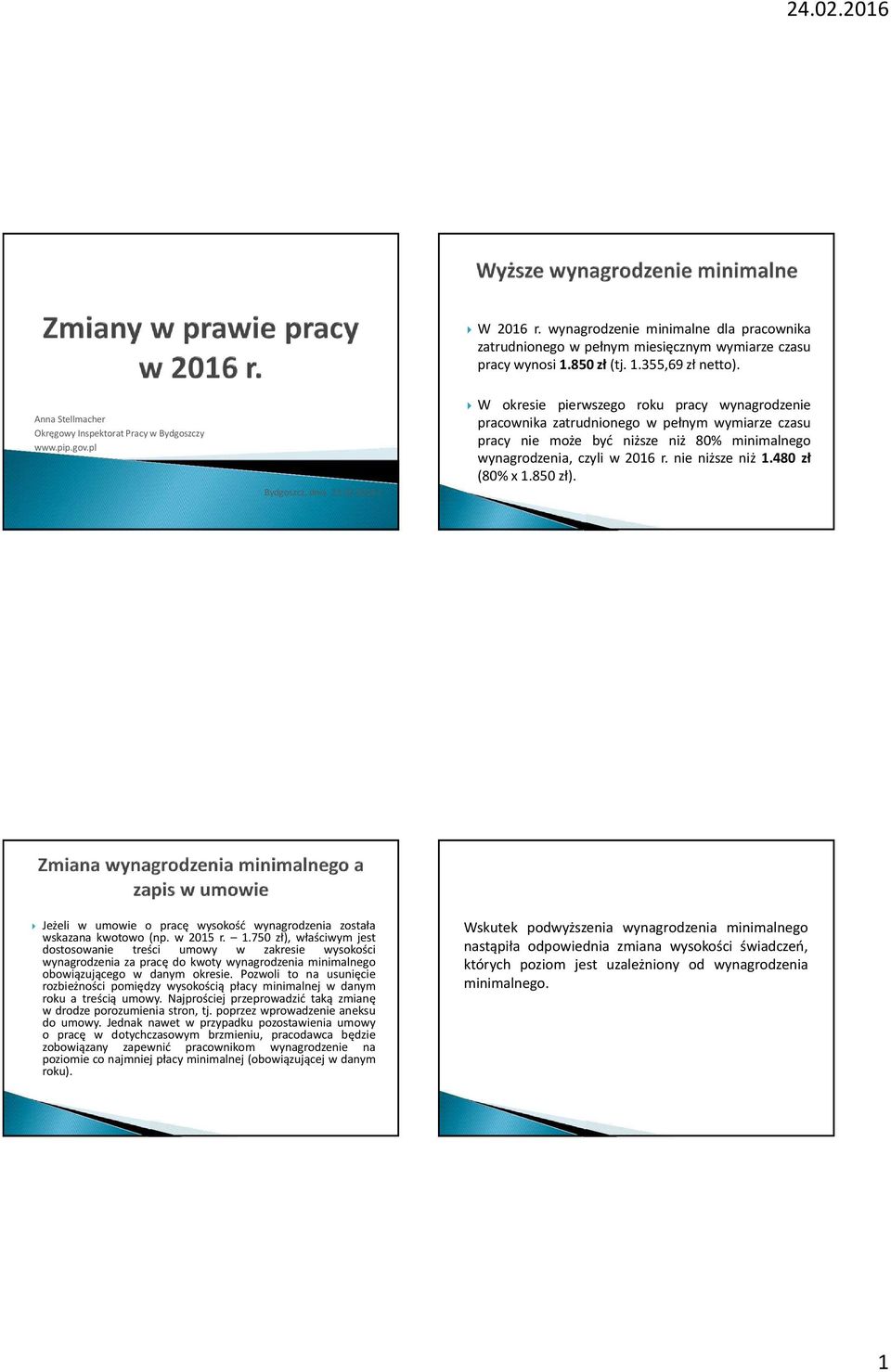 W okresie pierwszego roku pracy wynagrodzenie pracownika zatrudnionego w pełnym wymiarze czasu pracy nie może być niższe niż 80% minimalnego wynagrodzenia, czyli w 2016 r. nie niższe niż 1.