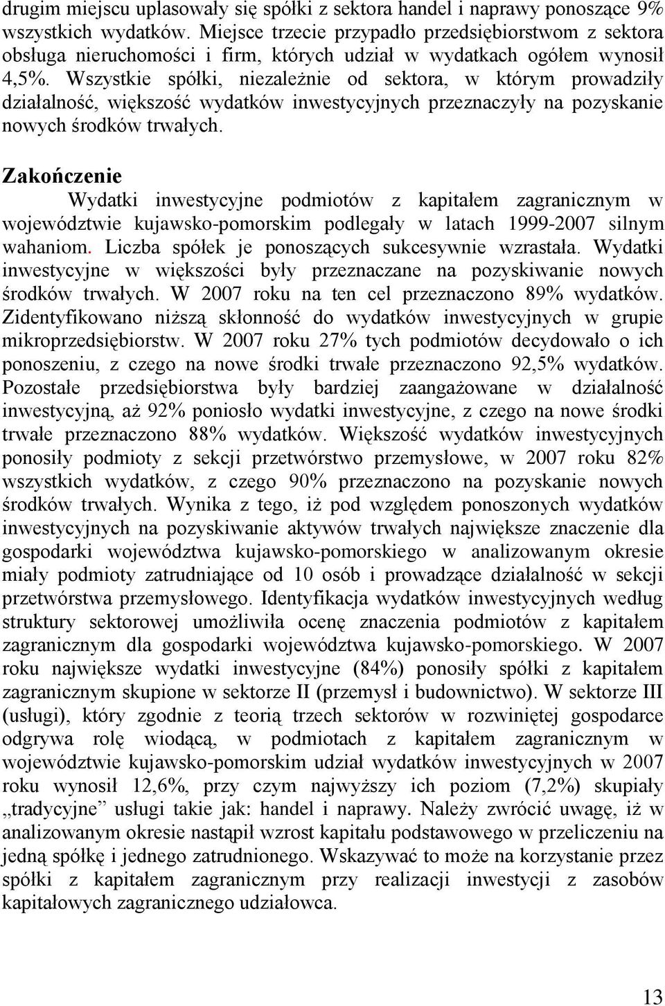Wszystkie spółki, niezależnie od sektora, w którym prowadziły działalność, większość wydatków inwestycyjnych przeznaczyły na pozyskanie nowych środków trwałych.