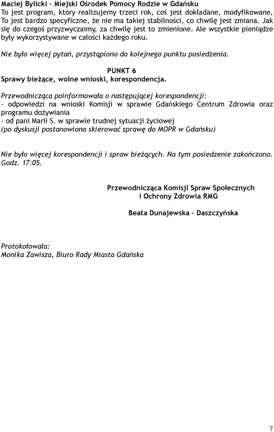 Nie było więcej pytań, przystąpiono do kolejnego punktu posiedzenia. PUNKT 6 Sprawy bieŝące, wolne wnioski, korespondencja.