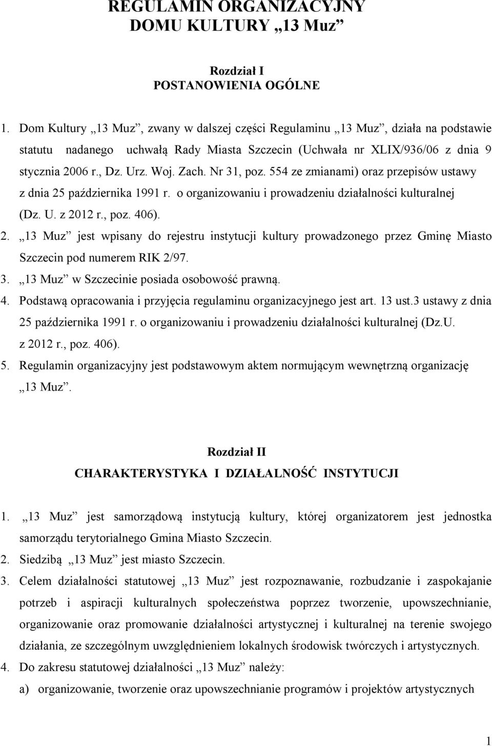 Nr 31, poz. 554 ze zmianami) oraz przepisów ustawy z dnia 25 października 1991 r. o organizowaniu i prowadzeniu działalności kulturalnej (Dz. U. z 2012 r., poz. 406). 2. 13 Muz jest wpisany do rejestru instytucji kultury prowadzonego przez Gminę Miasto Szczecin pod numerem RIK 2/97.