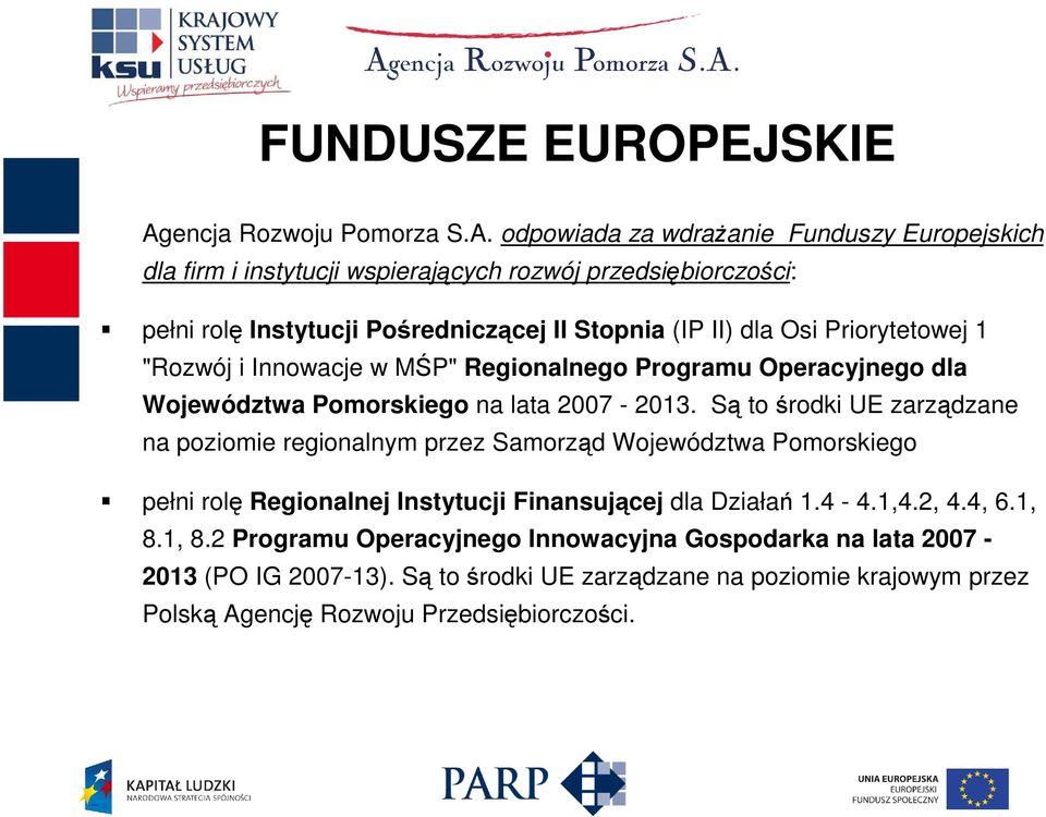 odpowiada za wdraŝanie Funduszy Europejskich dla firm i instytucji wspierających rozwój przedsiębiorczości: pełni rolę Instytucji Pośredniczącej II Stopnia (IP II) dla Osi