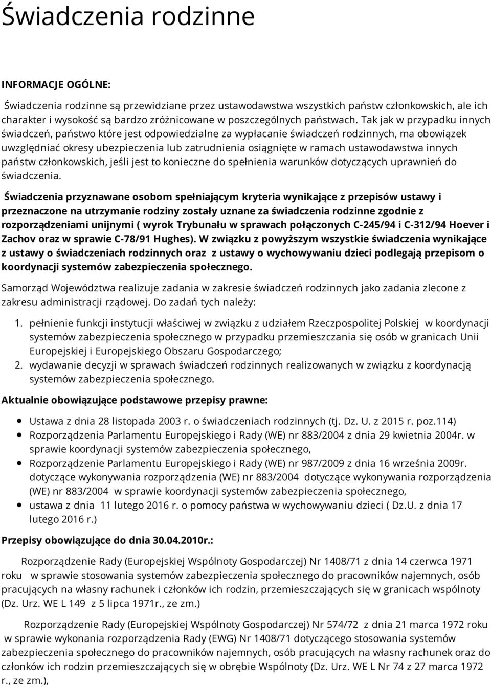 Tak jak w przypadku innych świadczeń, państwo które jest odpowiedzialne za wypłacanie świadczeń rodzinnych, ma obowiązek uwzględniać okresy ubezpieczenia lub zatrudnienia osiągnięte w ramach