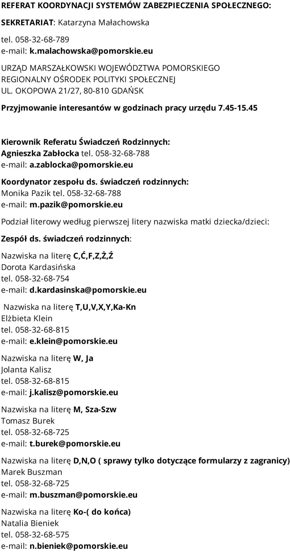 45 Kierownik Referatu Świadczeń Rodzinnych: Agnieszka Zabłocka tel. 058-32-68-788 e-mail: a.zablocka@pomorskie.eu Koordynator zespołu ds. świadczeń rodzinnych: Monika Pazik tel.