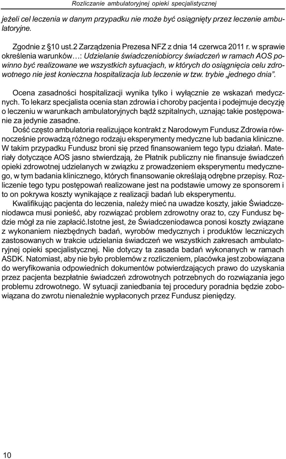 w sprawie okreœlenia warunków : Udzielanie œwiadczeniobiorcy œwiadczeñ w ramach AOS powinno byæ realizowane we wszystkich sytuacjach, w których do osi¹gniêcia celu zdrowotnego nie jest konieczna