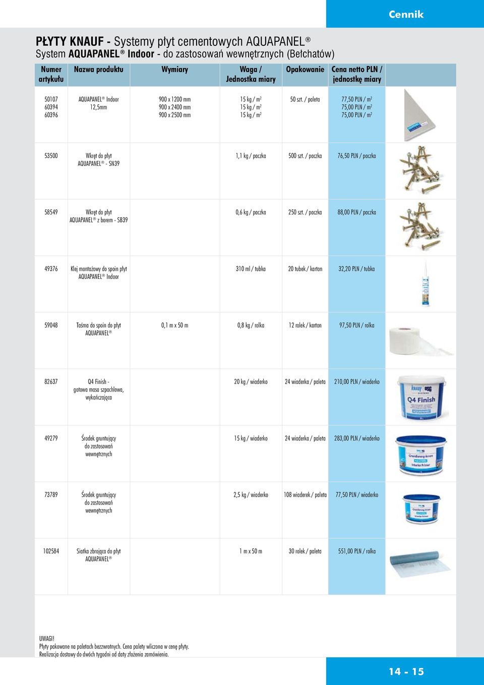 / paleta 77,50 PLN / m 2 75,00 PLN / m 2 75,00 PLN / m 2 53500 Wkręt do płyt AQUAPANEL - SN39 1,1 kg / paczka 500 szt.