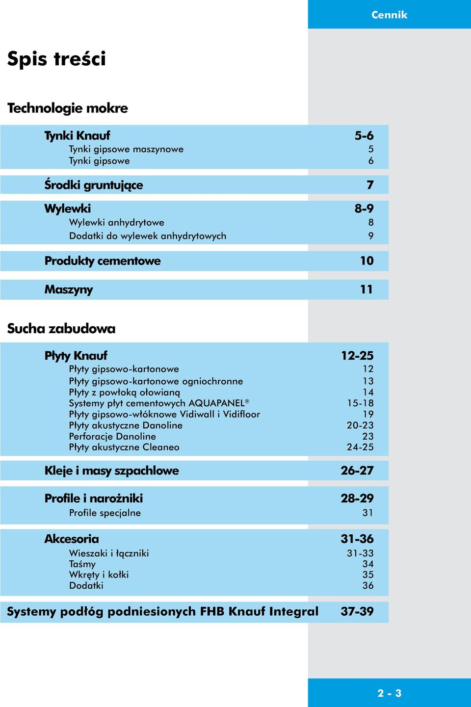 Systemy płyt cementowych AQUAPANEL 15-18 Płyty gipsowo-włóknowe Vidiwall i Vidifloor 19 Płyty akustyczne 20-23 Perforacje 23 Płyty akustyczne Cleaneo 24-25 Kleje i masy
