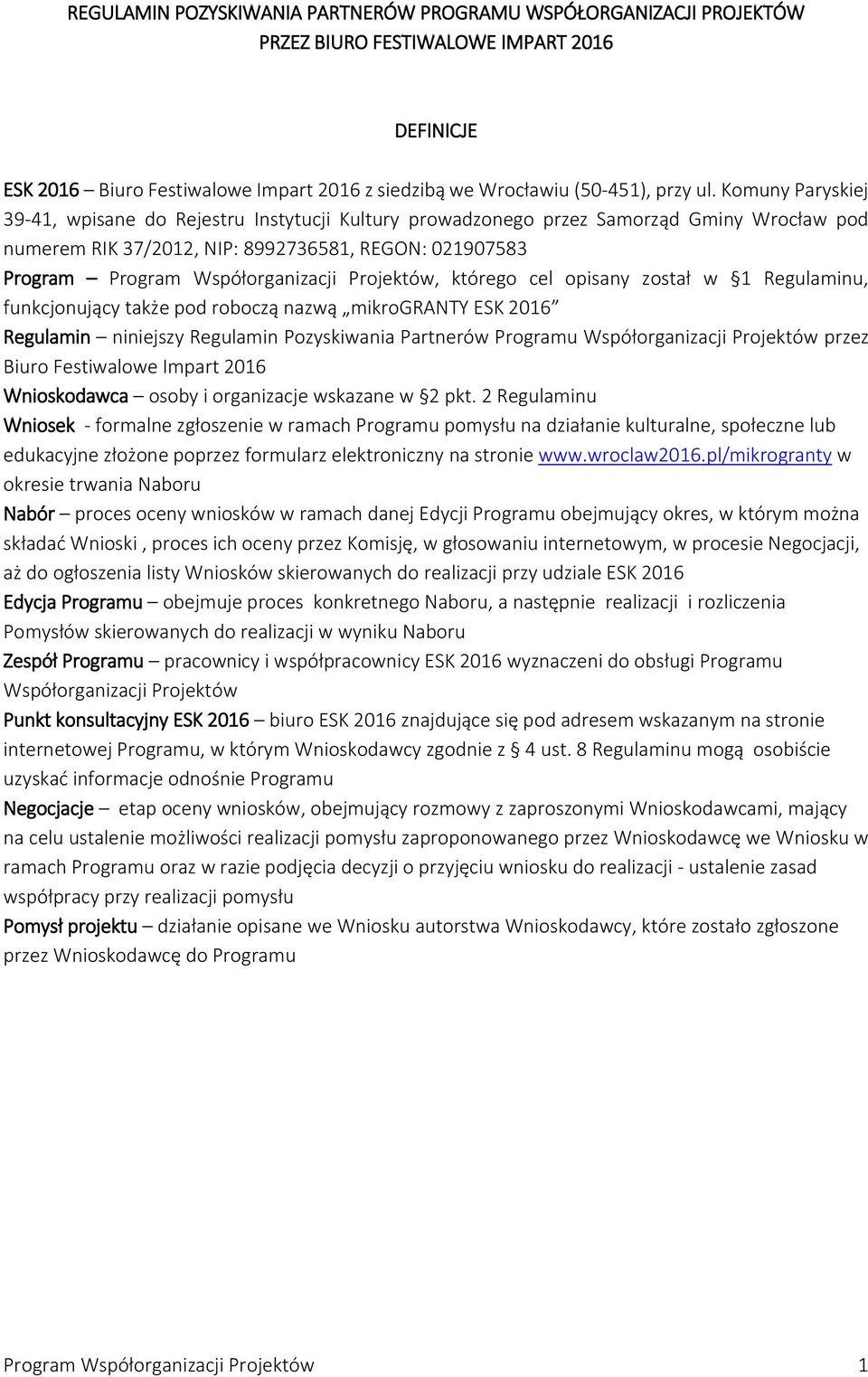 Projektów, którego cel opisany został w 1 Regulaminu, funkcjonujący także pod roboczą nazwą mikrogranty ESK 2016 Regulamin niniejszy Regulamin Pozyskiwania Partnerów Programu Współorganizacji