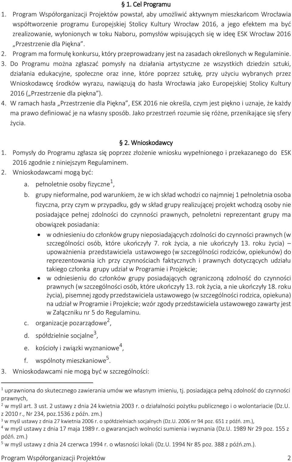 wyłonionych w toku Naboru, pomysłów wpisujących się w ideę ESK Wrocław 2016 Przestrzenie dla Piękna. 2. Program ma formułę konkursu, który przeprowadzany jest na zasadach określonych w Regulaminie. 3.