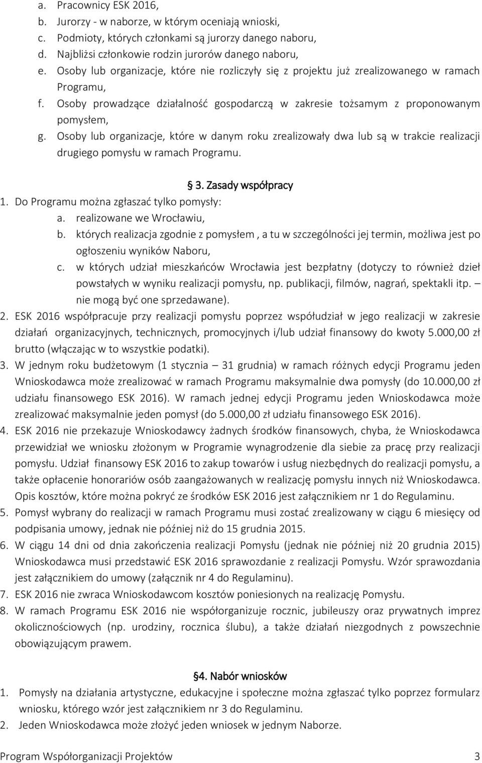 Osoby lub organizacje, które w danym roku zrealizowały dwa lub są w trakcie realizacji drugiego pomysłu w ramach Programu. 3. Zasady współpracy 1. Do Programu można zgłaszać tylko pomysły: a.
