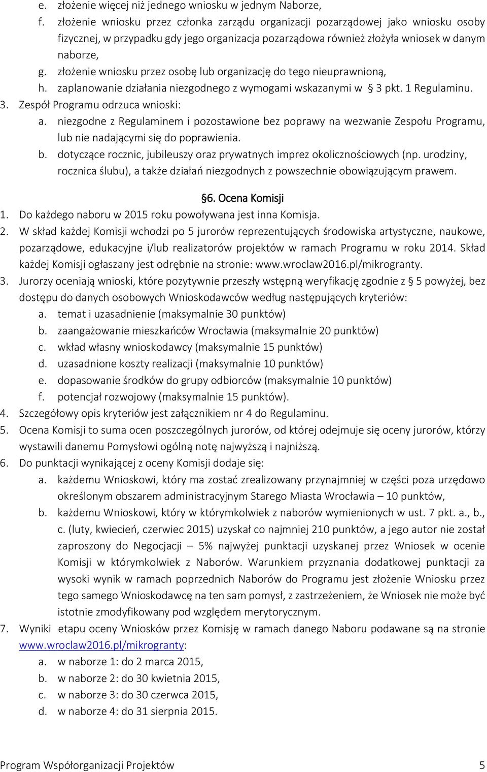 złożenie wniosku przez osobę lub organizację do tego nieuprawnioną, h. zaplanowanie działania niezgodnego z wymogami wskazanymi w 3 pkt. 1 Regulaminu. 3. Zespół Programu odrzuca wnioski: a.