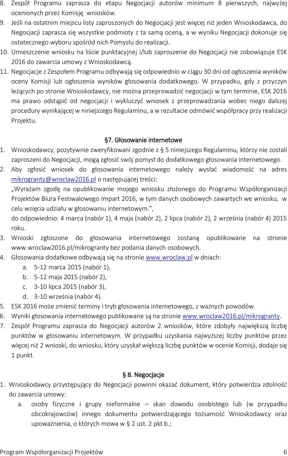 ostatecznego wyboru spośród nich Pomysłu do realizacji. 10. Umieszczenie wniosku na liście punktacyjnej i/lub zaproszenie do Negocjacji nie zobowiązuje ESK 2016 do zawarcia umowy z Wnioskodawcą. 11.