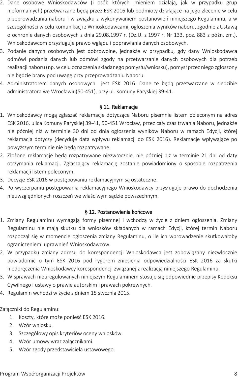 dnia 29.08.1997 r. (Dz.U. z 1997 r. Nr 133, poz. 883 z późn. zm.). Wnioskodawcom przysługuje prawo wglądu i poprawiania danych osobowych. 3.
