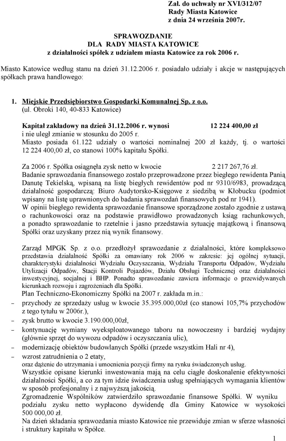Obroki 140, 40-833 Katowice) 12 224 400,00 zł Miasto posiada 61.122 udziały o wartości nominalnej 200 zł każdy, tj. o wartości 12 224 400,00 zł, co stanowi 100% kapitału Spółki. Za 2006 r.