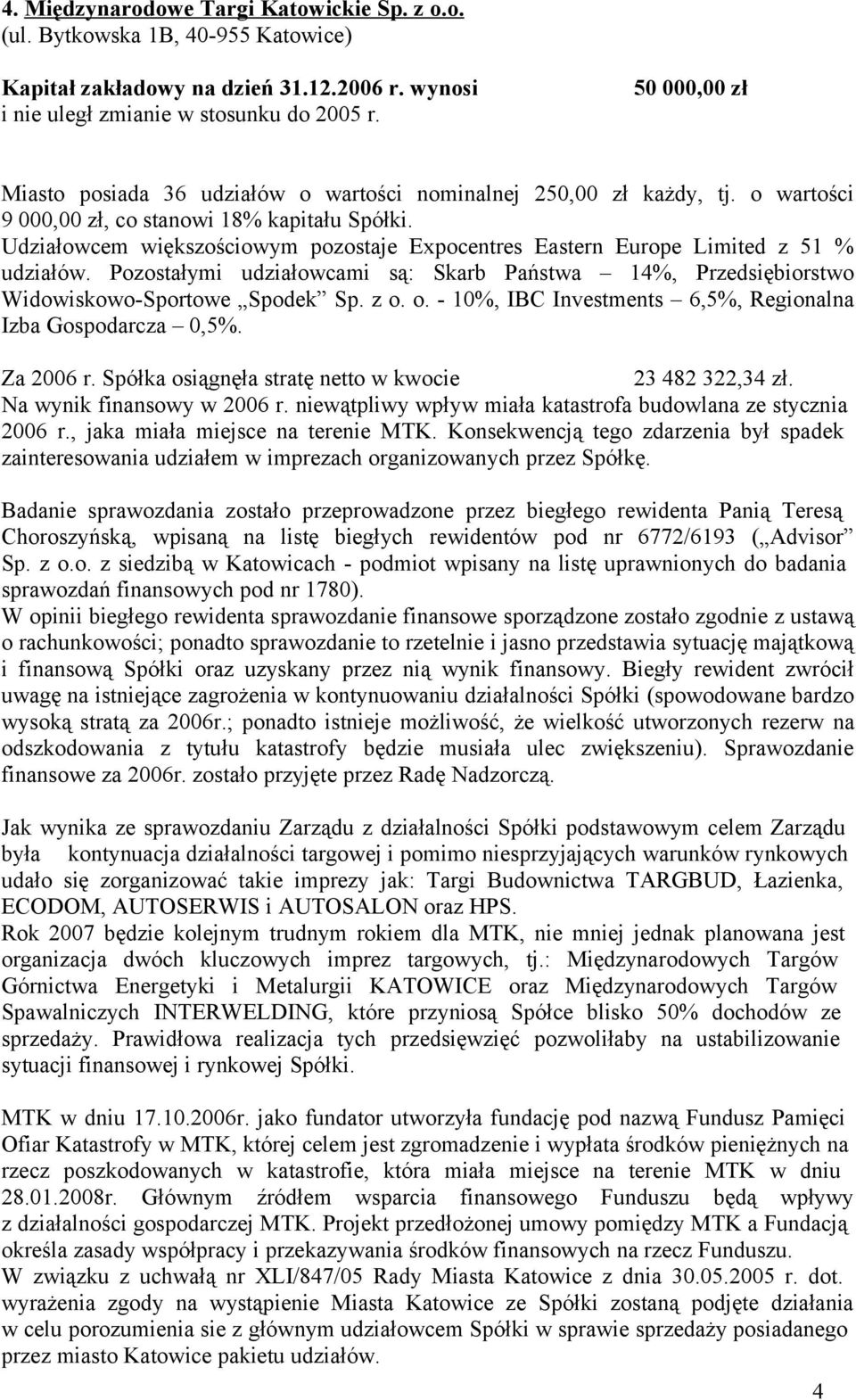 Pozostałymi udziałowcami są: Skarb Państwa 14%, Przedsiębiorstwo Widowiskowo-Sportowe Spodek Sp. z o. o. - 10%, IBC Investments 6,5%, Regionalna Izba Gospodarcza 0,5%. Za 2006 r.