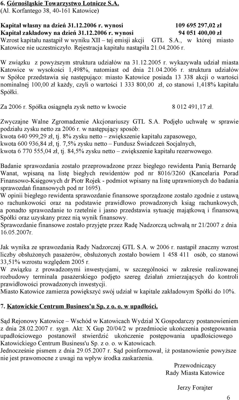 W związku z powyższym struktura udziałów na 31.12.2005 r. wykazywała udział miasta Katowice w wysokości 1,498%, natomiast od dnia 21.04.2006 r.