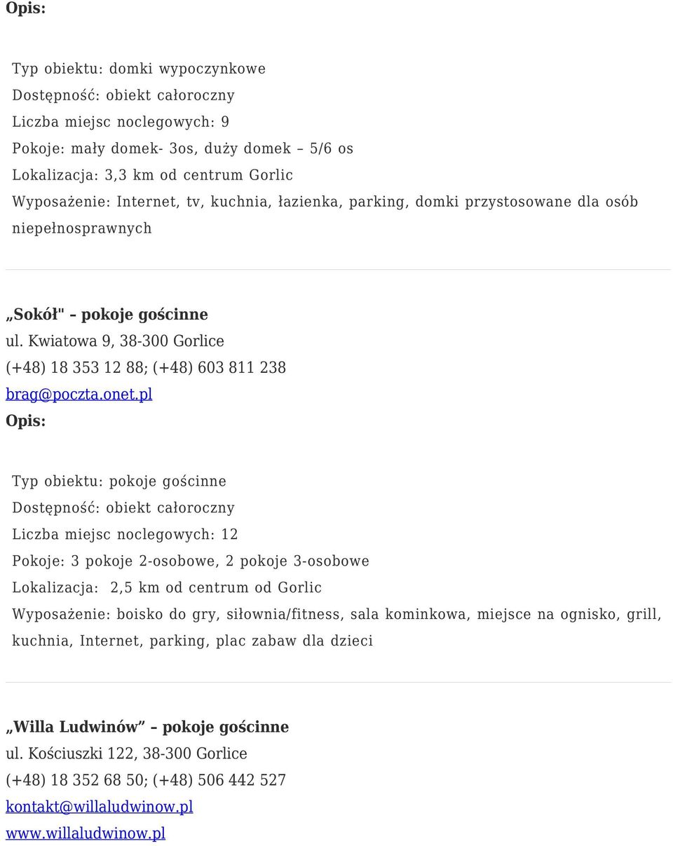 pl Liczba miejsc noclegowych: 12 Pokoje: 3 pokoje 2-osobowe, 2 pokoje 3-osobowe Lokalizacja: 2,5 km od centrum od Gorlic Wyposażenie: boisko do gry, siłownia/fitness, sala kominkowa, miejsce